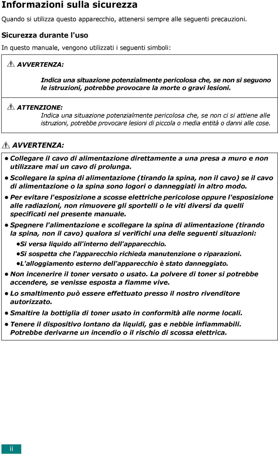 la morte o gravi lesioni. ATTENZIONE: Indica una situazione potenzialmente pericolosa che, se non ci si attiene alle istruzioni, potrebbe provocare lesioni di piccola o media entità o danni alle cose.