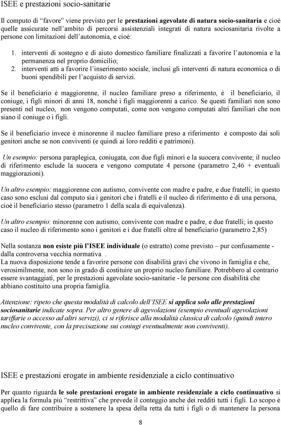 interventi di sostegno e di aiuto domestico familiare finalizzati a favorire l autonomia e la permanenza nel proprio domicilio; 2.