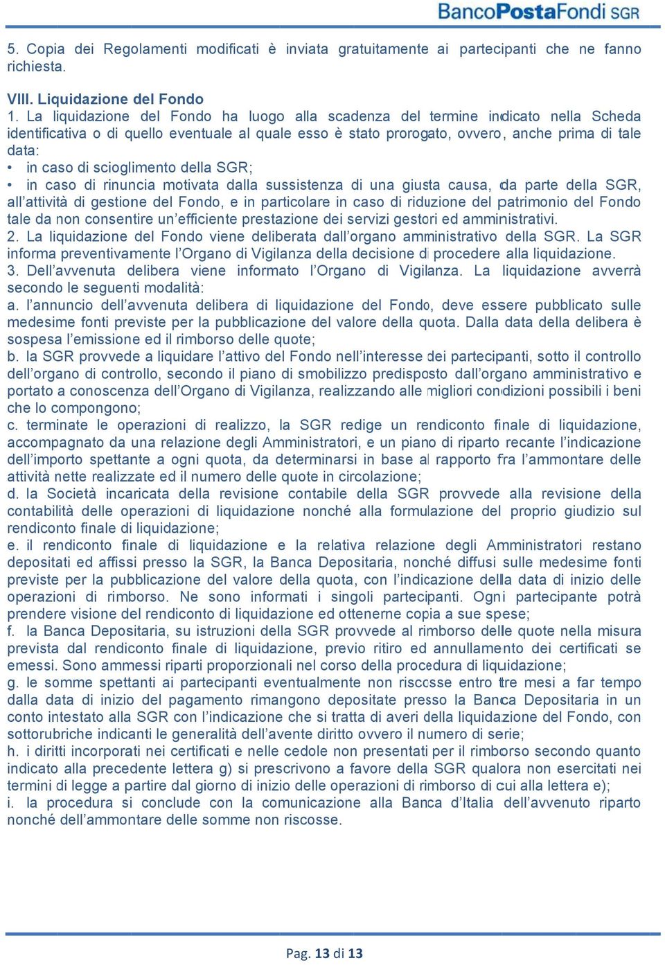 scioglimento della SGR; in caso di rinuncia motivata dalla sussistenza di una giusta causa, da parte della SGR, all attività di gestione del Fondo, e in particolare in caso di riduzione del