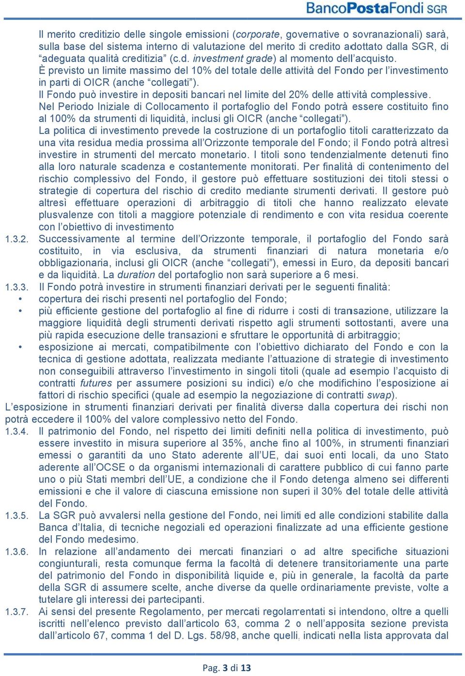 Il Fondo può investire in depositi bancari nel limite del 20% delle attività complessive.