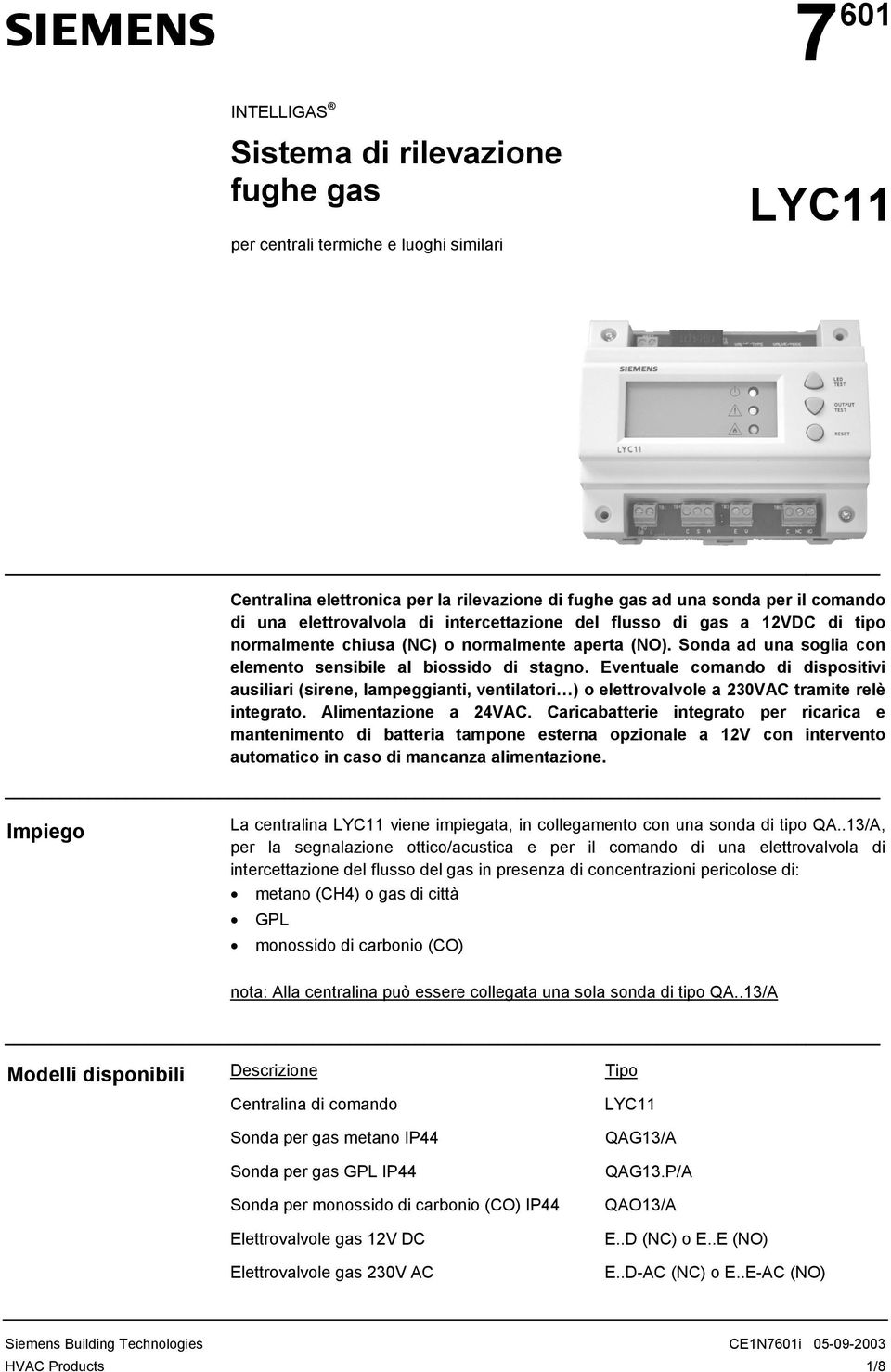 Eventuale comando di dispositivi ausiliari (sirene, lampeggianti, ventilatori ) o elettrovalvole a 230VAC tramite relè integrato. Alimentazione a 24VAC.