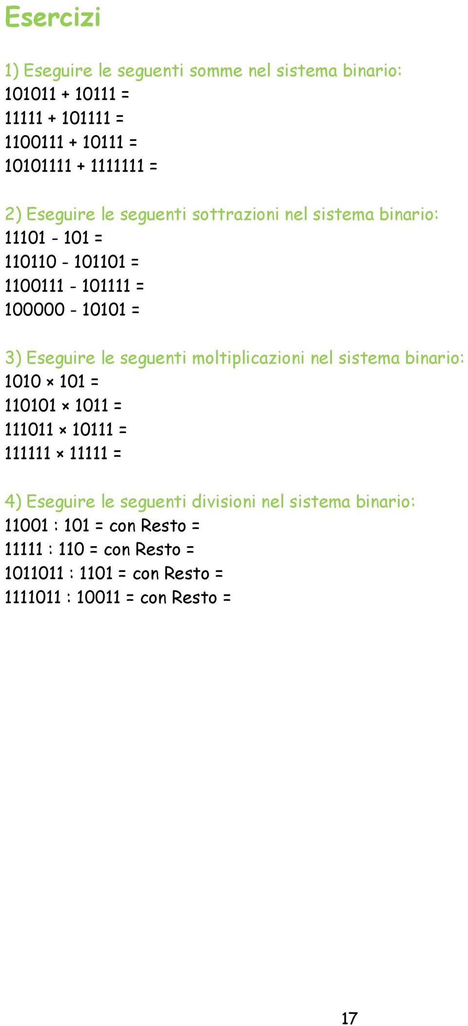 seguenti moltiplicazioni nel sistema binario: 1010 101 = 110101 1011 = 111011 10111 = 111111 11111 = 4) Eseguire le seguenti