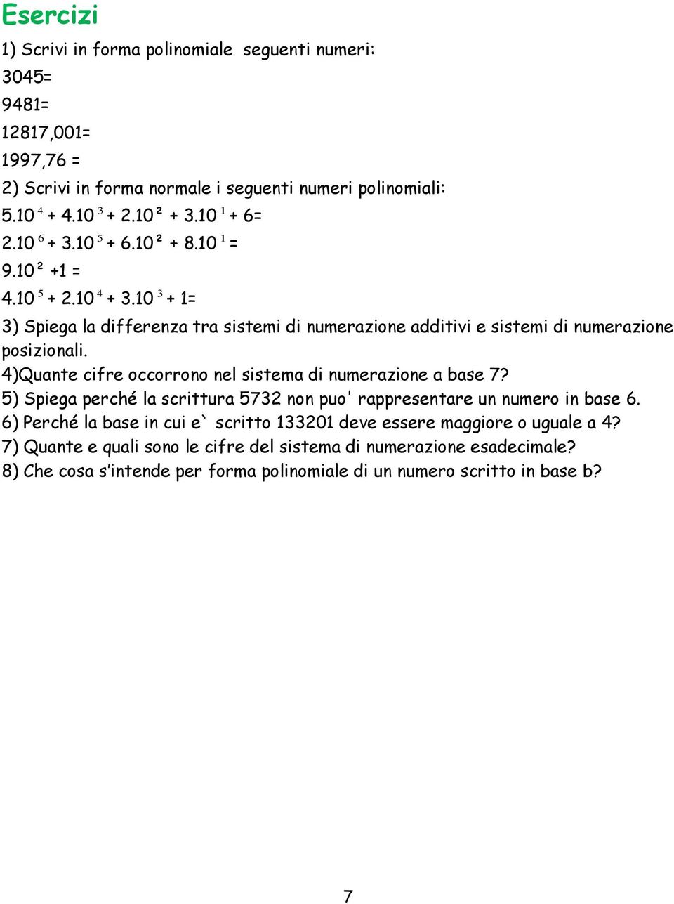 10 3 + 1= 3) Spiega la differenza tra sistemi di numerazione additivi e sistemi di numerazione posizionali. 4)Quante cifre occorrono nel sistema di numerazione a base 7?