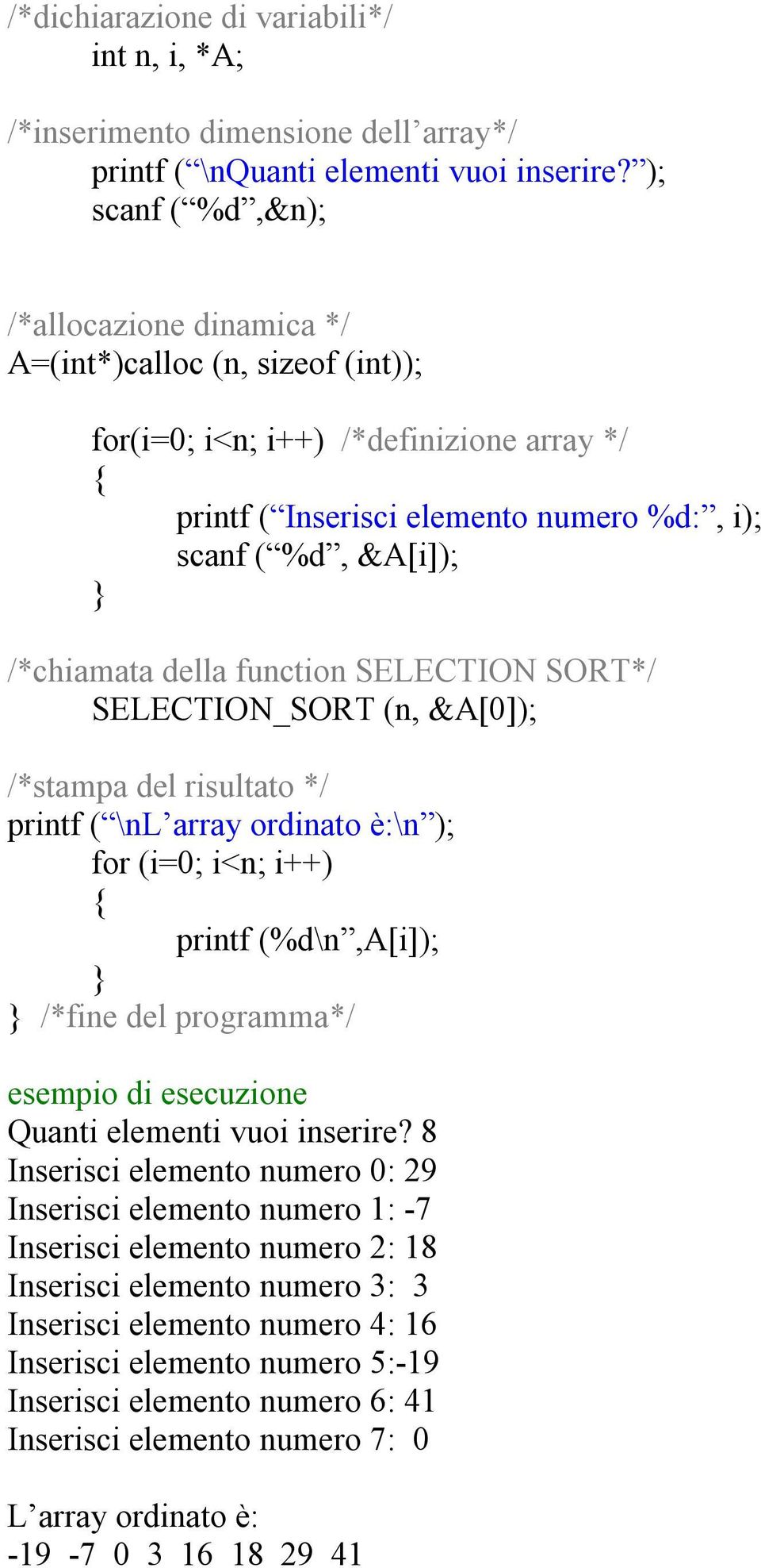 della function SELECTION SORT*/ SELECTION_SORT (n, &A[0]); /*stampa del risultato */ printf ( \nl array ordinato è:\n ); for (i=0; i<n; i++) printf (%d\n,a[i]); /*fine del programma*/ esempio di