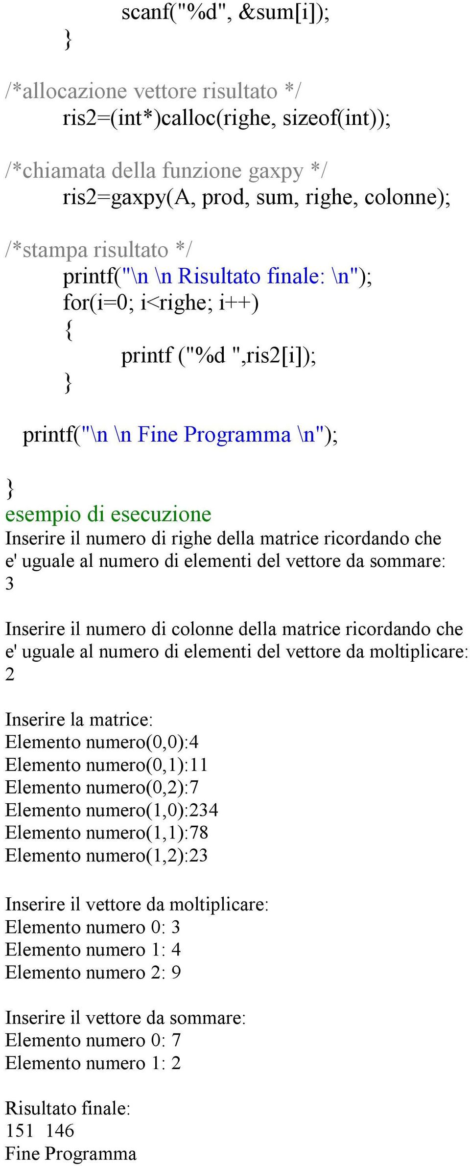 e' uguale al numero di elementi del vettore da sommare: 3 Inserire il numero di colonne della matrice ricordando che e' uguale al numero di elementi del vettore da moltiplicare: 2 Inserire la