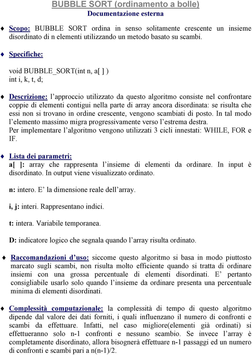 disordinata: se risulta che essi non si trovano in ordine crescente, vengono scambiati di posto. In tal modo l elemento massimo migra progressivamente verso l estrema destra.