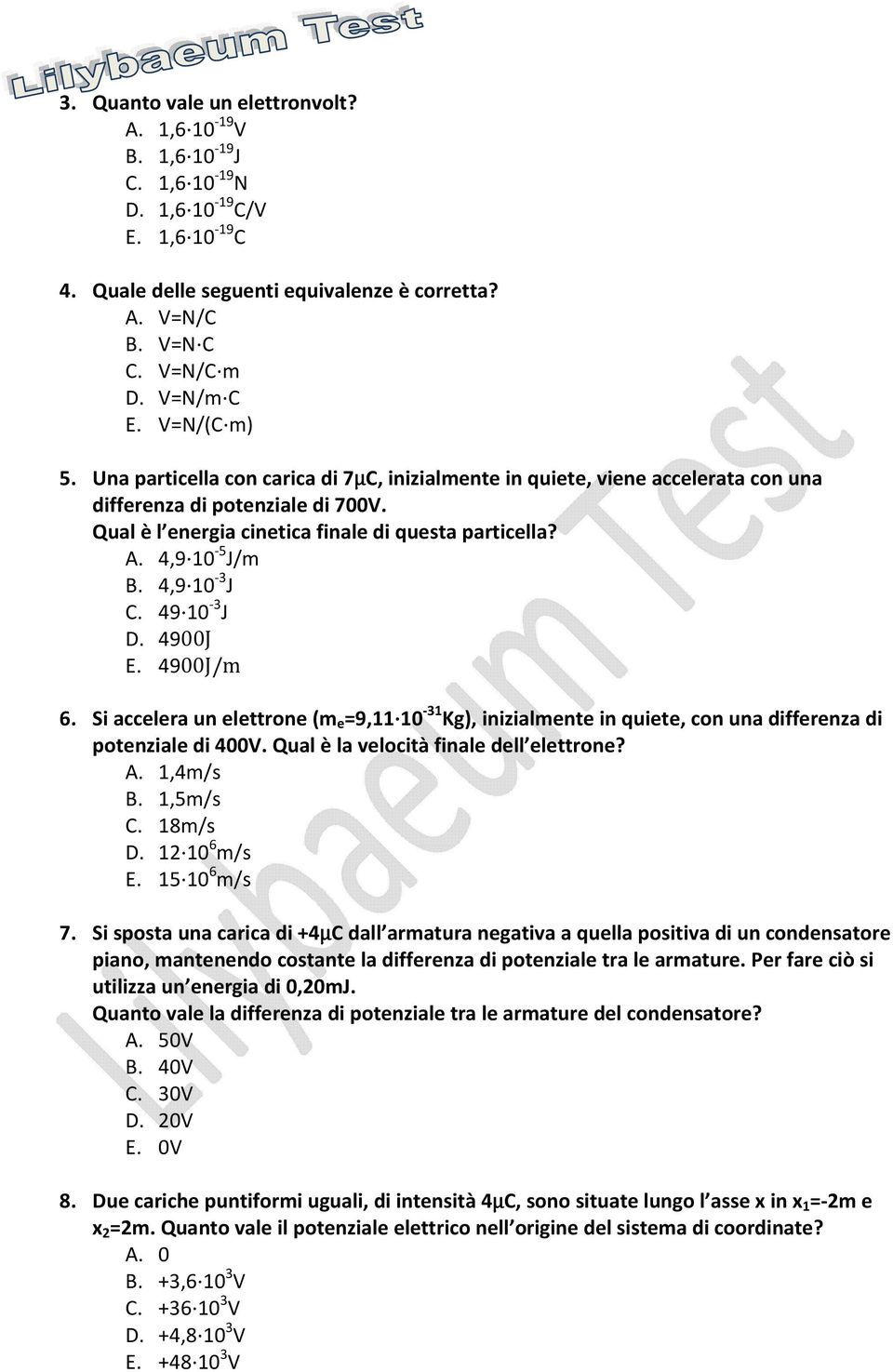 49 E. 49/m 6. Si accelera un elettrone (m e 9,11 1 31 Kg), inizialmente in uiete, con una differenza di potenziale di 4V. Qual è la velocità finale dell elettrone?. 1,4m/s. 1,5m/s C. 18m/s D.