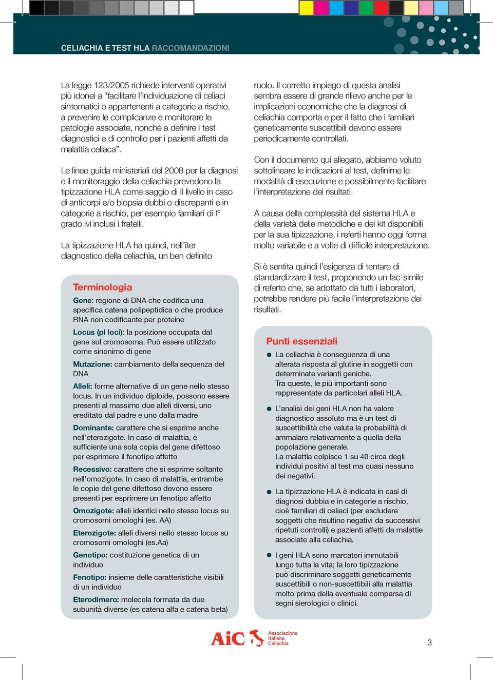 Le linee guida ministeriali del 2008 per la diagnosi e il monitoraggio della celiachia prevedono la tipizzazione HLA come saggio di II livello in caso di anticorpi e/o biopsia dubbi o discrepanti e