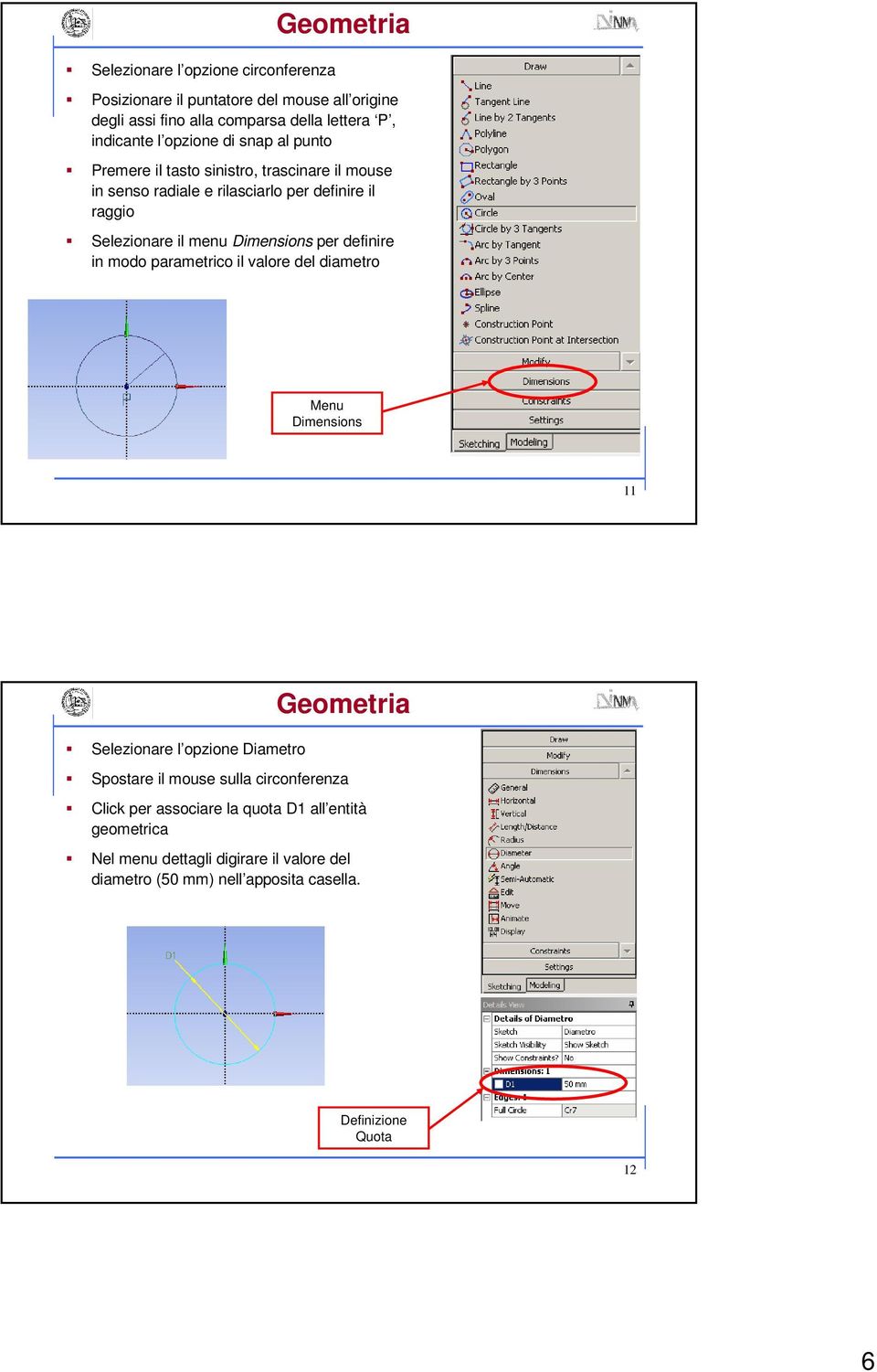 Dimensions per definire in modo parametrico il valore del diametro Menu Dimensions 11 Selezionare l opzione Diametro Geometria Spostare il mouse sulla