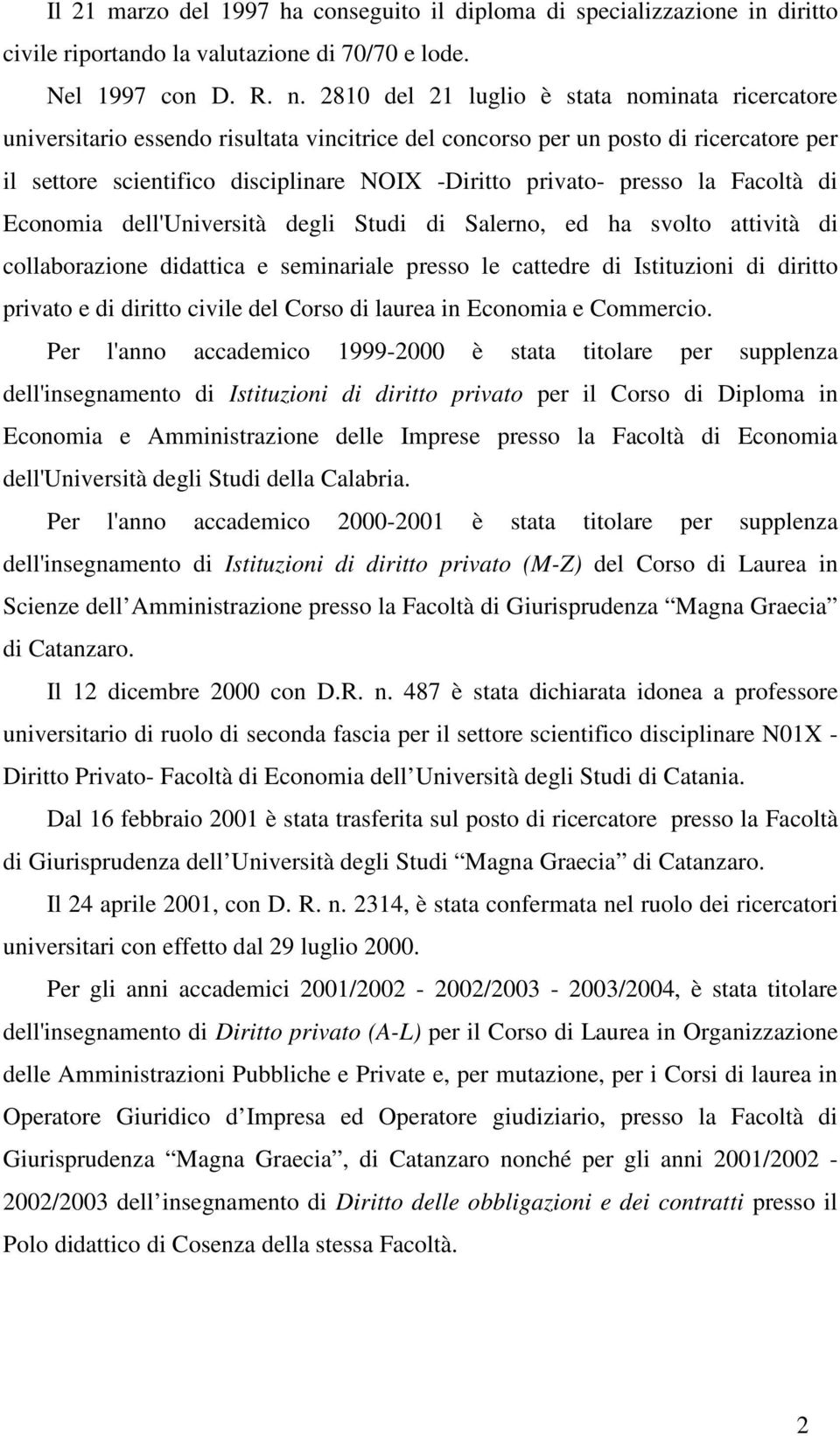 presso la Facoltà di Economia dell'università degli Studi di Salerno, ed ha svolto attività di collaborazione didattica e seminariale presso le cattedre di Istituzioni di diritto privato e di diritto