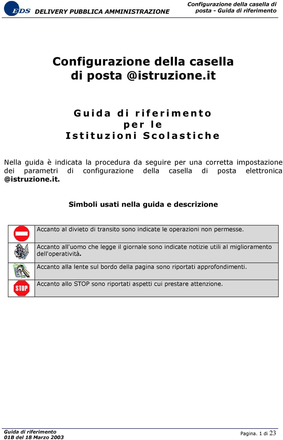 elettronica @istruzione.it. Simboli usati nella guida e descrizione Accanto al divieto di transito sono indicate le operazioni non permesse.