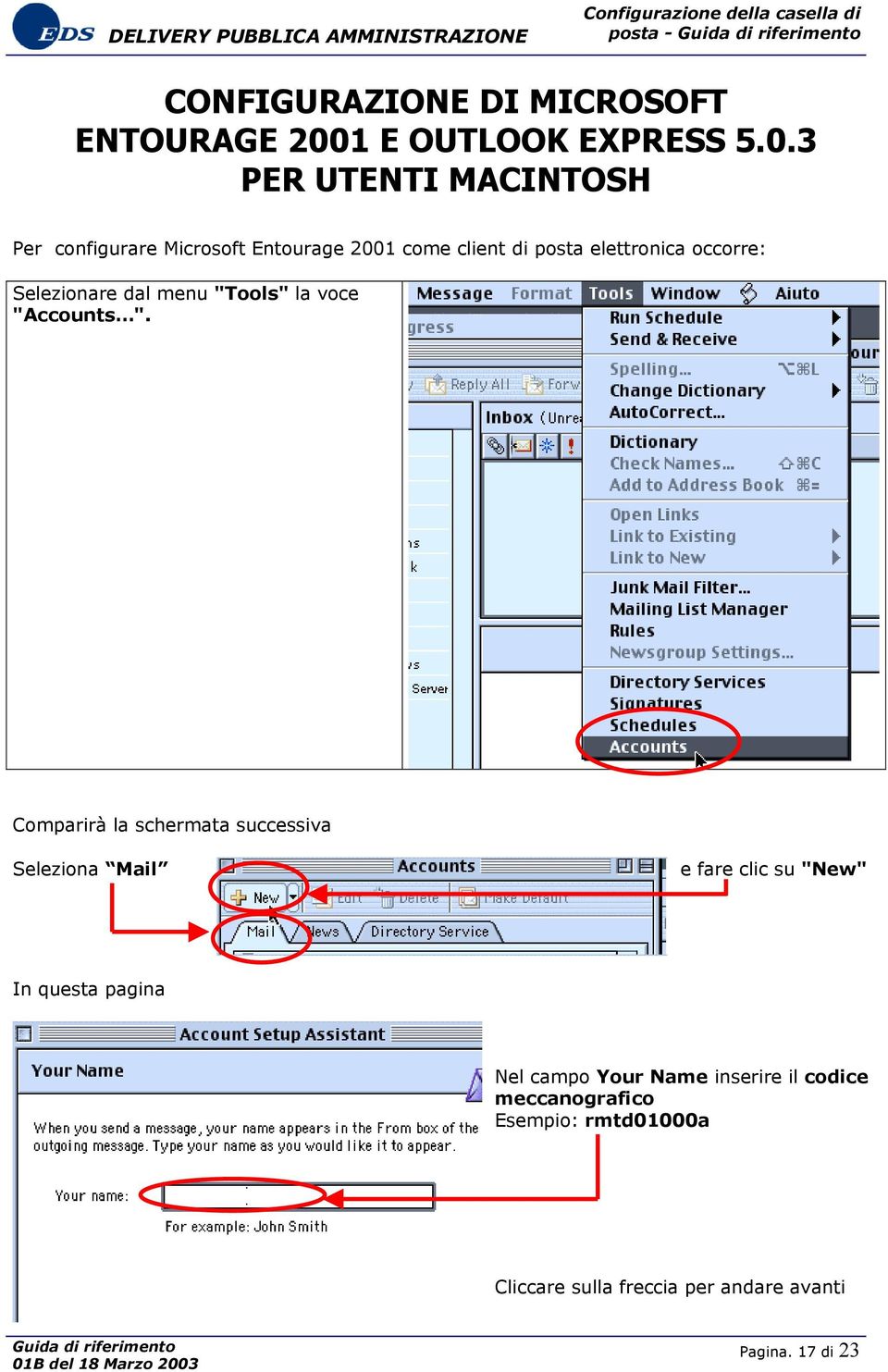 3 PER UTENTI MACINTOSH Per configurare Microsoft Entourage 2001 come client di posta elettronica occorre: