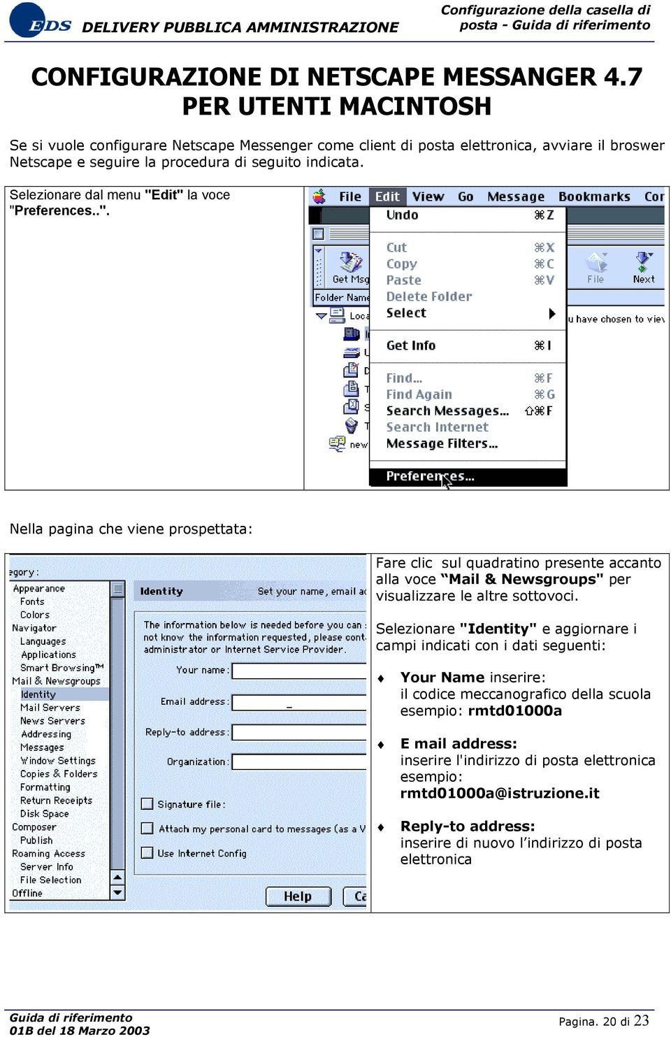 Selezionare dal menu "Edit" la voce "Preferences..". Nella pagina che viene prospettata: Fare clic sul quadratino presente accanto alla voce Mail & Newsgroups" per visualizzare le altre sottovoci.