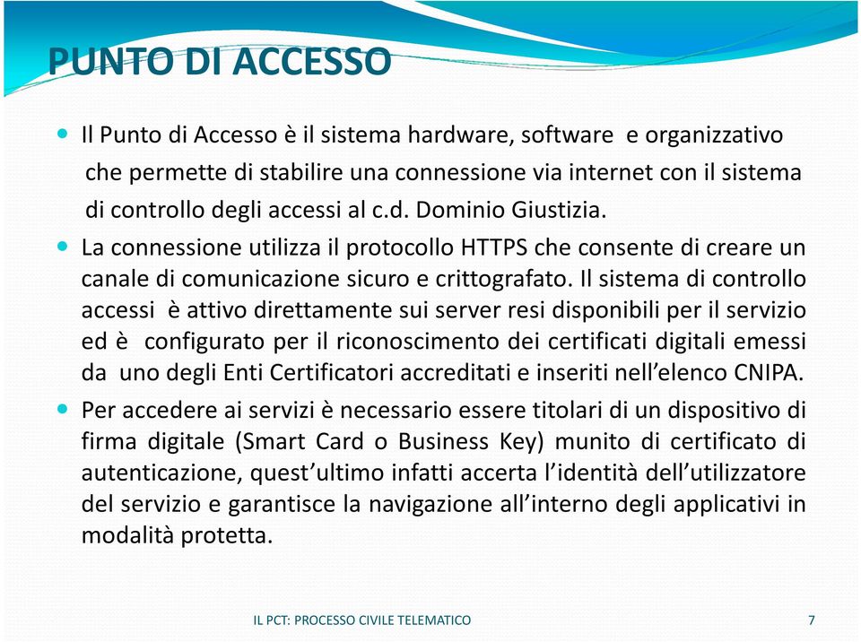 Il sistema di controllo accessi è attivo direttamente sui server resi disponibili per il servizio ed è configurato per il riconoscimento dei certificati digitali emessi da uno degli Enti