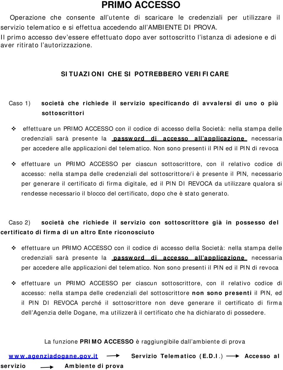 SITUAZIONI CHE SI POTREBBERO VERIFICARE Caso 1) società che richiede il servizio specificando di avvalersi di uno o più sottoscrittori effettuare un PRIMO ACCESSO con il codice di accesso della