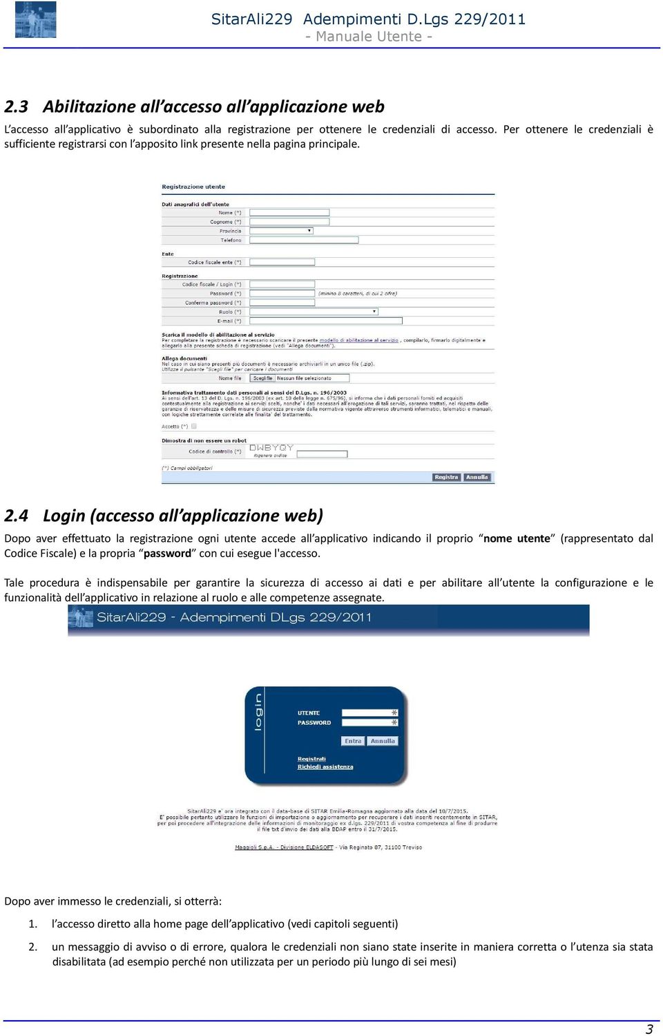 4 Login (accesso all applicazione web) Dopo aver effettuato la registrazione ogni utente accede all applicativo indicando il proprio nome utente (rappresentato dal Codice Fiscale) e la propria