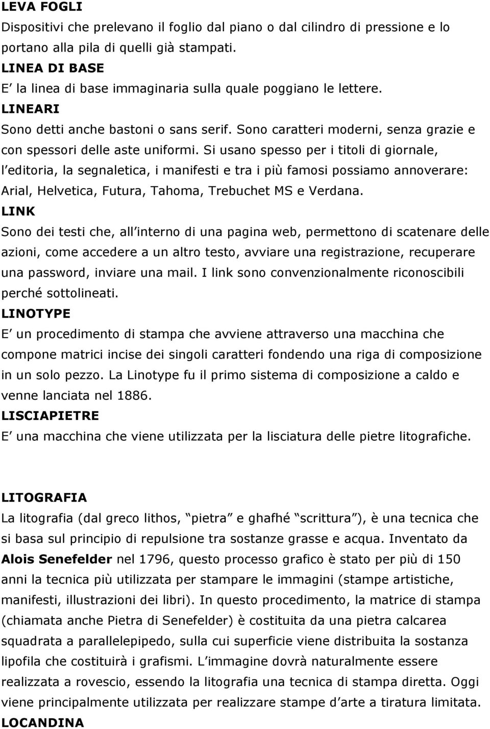 Si usano spesso per i titoli di giornale, l editoria, la segnaletica, i manifesti e tra i più famosi possiamo annoverare: Arial, Helvetica, Futura, Tahoma, Trebuchet MS e Verdana.