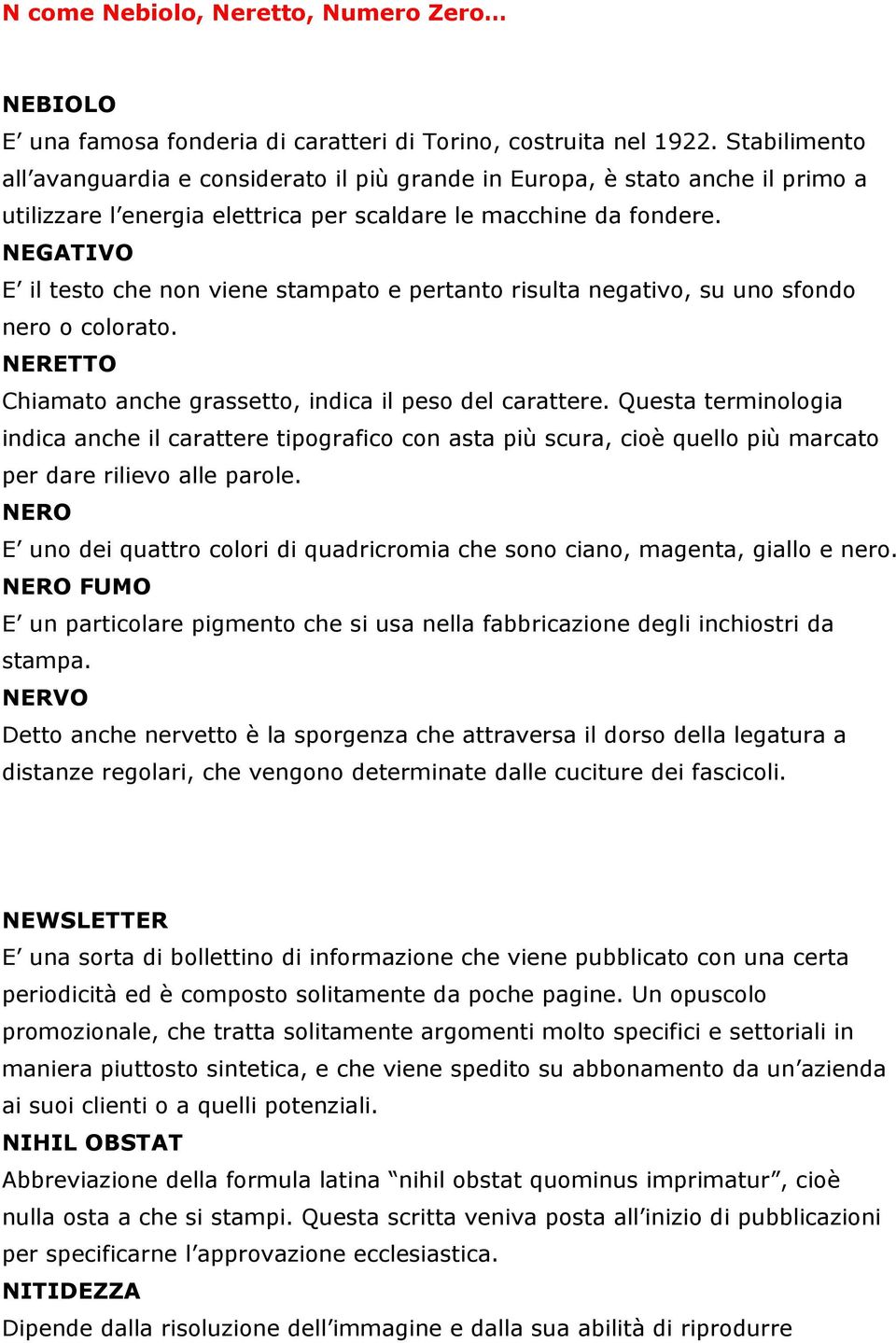 NEGATIVO E il testo che non viene stampato e pertanto risulta negativo, su uno sfondo nero o colorato. NERETTO Chiamato anche grassetto, indica il peso del carattere.