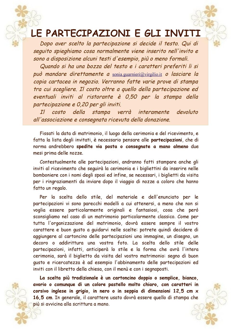 Quando si ha una bozza del testo e i caratteri preferiti li si può mandare direttamente a sonia.guarnieri@virgilio.it o lasciare la copia cartacea in negozio.