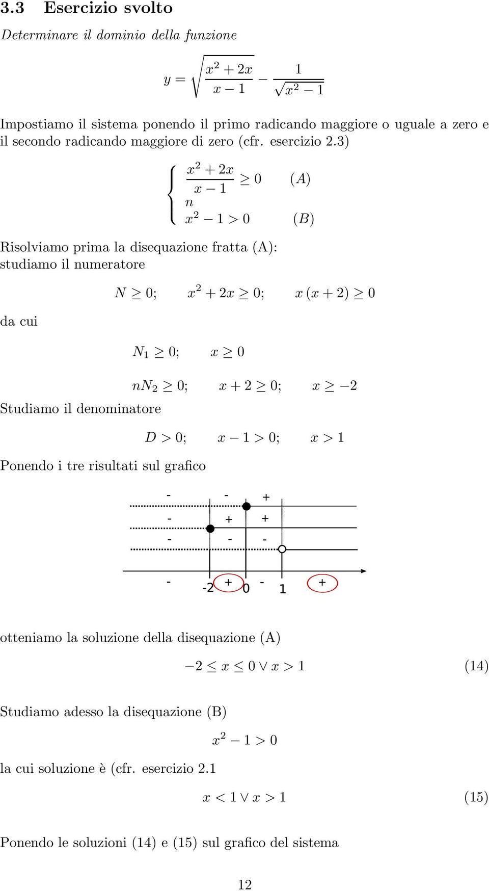 3) x + x x 1 0 (A) n x 1 > 0 (B) Risolviamo prima la disequazione fratta (A): studiamo il numeratore da cui Studiamo il denominatore N 0; x + x 0; x(x + ) 0