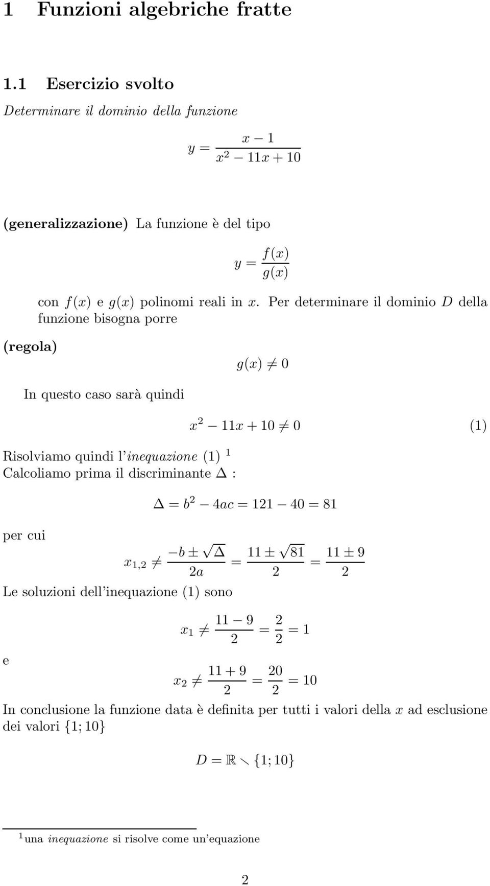 discriminante : per cui x 11x + 10 0 (1) = b 4ac = 11 40 = 81 x 1, b ± a Le soluzioni dell inequazione (1) sono x 1 11 9 = 11 ± 81 = = 1 = 11 ± 9 e x 11 + 9 = 0 =