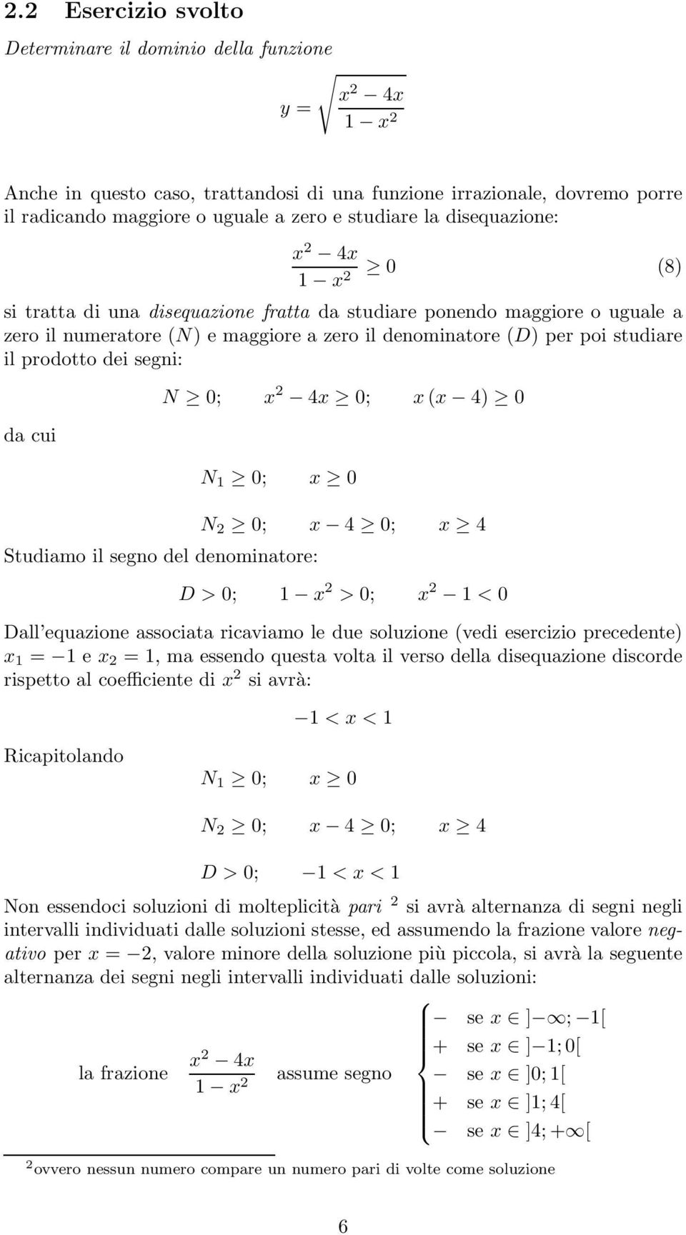 1 0; x 0 Studiamo il segno del denominatore: N 0; x 4 0; x 4 D > 0; 1 x > 0; x 1 < 0 Dall equazione associata ricaviamo le due soluzione (vedi esercizio precedente) x 1 = 1 e x = 1, ma essendo questa