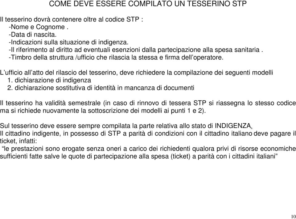 L ufficio all atto del rilascio del tesserino, deve richiedere la compilazione dei seguenti modelli 1. dichiarazione di indigenza 2.