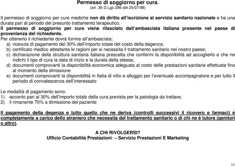 Il permesso di soggiorno per cure viene rilasciato dall ambasciata italiana presente nel paese di provenienza del richiedente.