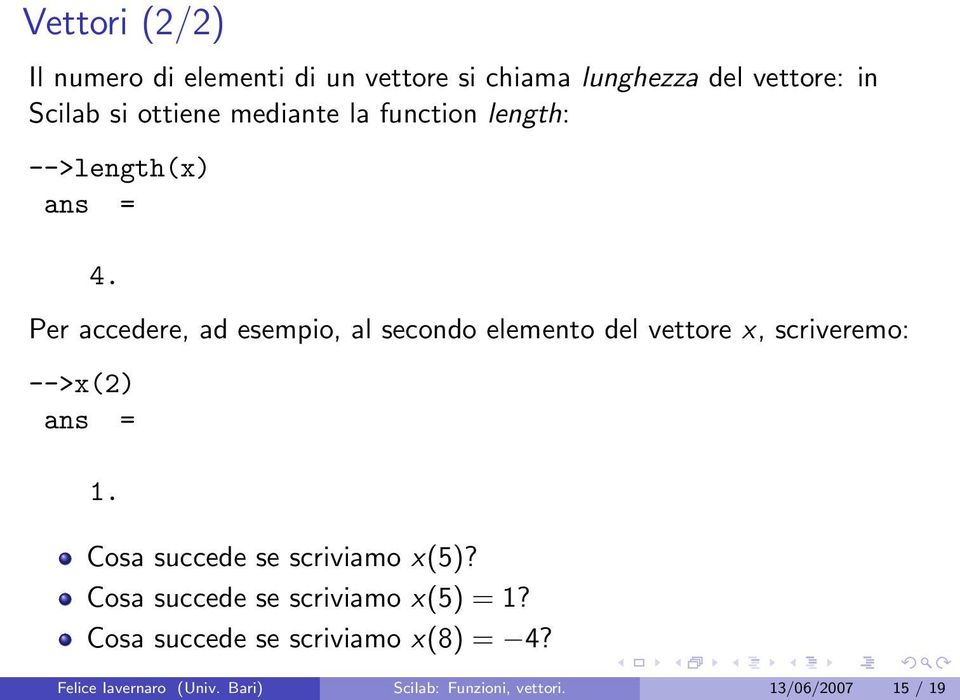 Per accedere, ad esempio, al secondo elemento del vettore x, scriveremo: -->x(2) ans = 1.