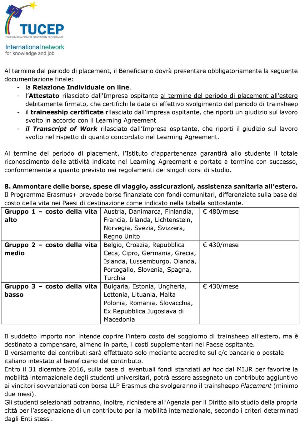 traineeship certificate rilasciato dall impresa ospitante, che riporti un giudizio sul lavoro svolto in accordo con il Learning Agreement - il Transcript of Work rilasciato dall Impresa ospitante,