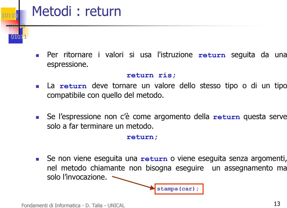 Se l espressione non c è come argomento della return questa serve solo a far terminare un metodo.