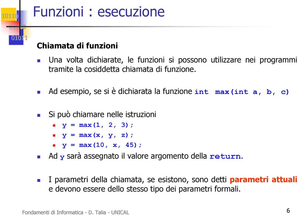 Ad esempio, se si è dichiarata la funzione int max(int a, b, c) Si può chiamare nelle istruzioni y = max(1, 2, 3); y = max(x, y, z); y