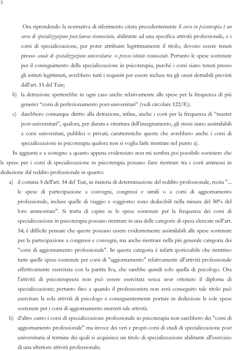 Pertanto le spese sostenute per il conseguimento della specializzazione in psicoterapia, purché i corsi siano tenuti presso gli istituti legittimati, avrebbero tutti i requisiti per essere incluse