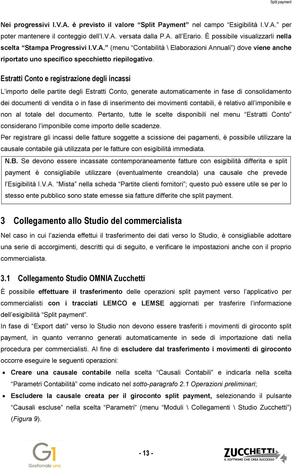 Estratti Conto e registrazione degli incassi L importo delle partite degli Estratti Conto, generate automaticamente in fase di consolidamento dei documenti di vendita o in fase di inserimento dei