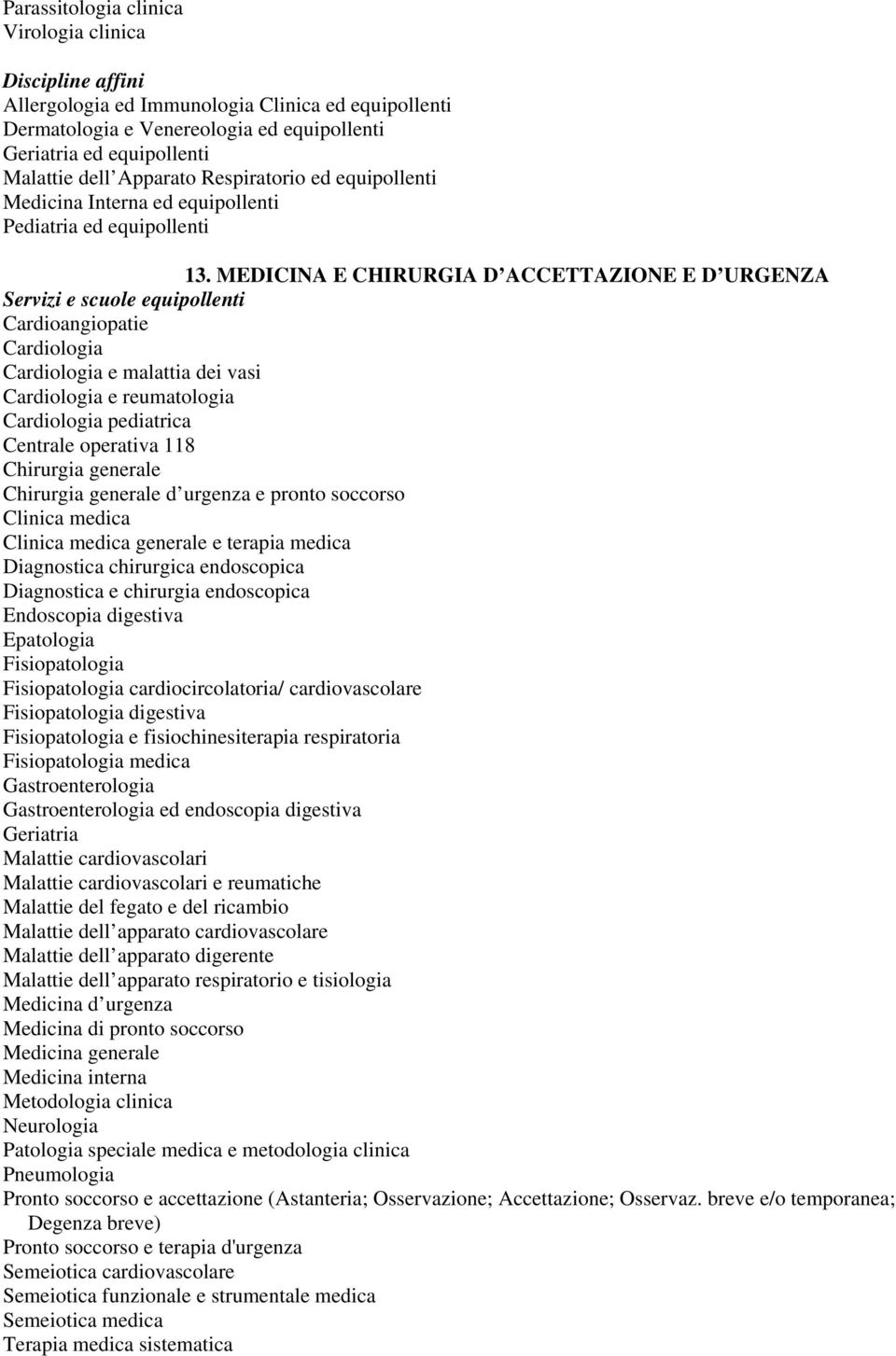 MEDICINA E CHIRURGIA D ACCETTAZIONE E D URGENZA Cardioangiopatie Cardiologia Cardiologia e malattia dei vasi Cardiologia e reumatologia Cardiologia pediatrica Centrale operativa 118 Chirurgia