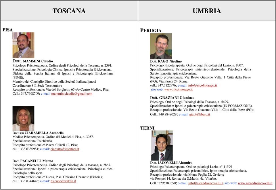 Membro del Consiglio Direttivo della Società Italiana Ipnosi Coordinatore SII, Sede Toscoumbra Recapito professionale: Via del Borghetto 65 c/o Centro Medico, Pisa. Cell.: 347.