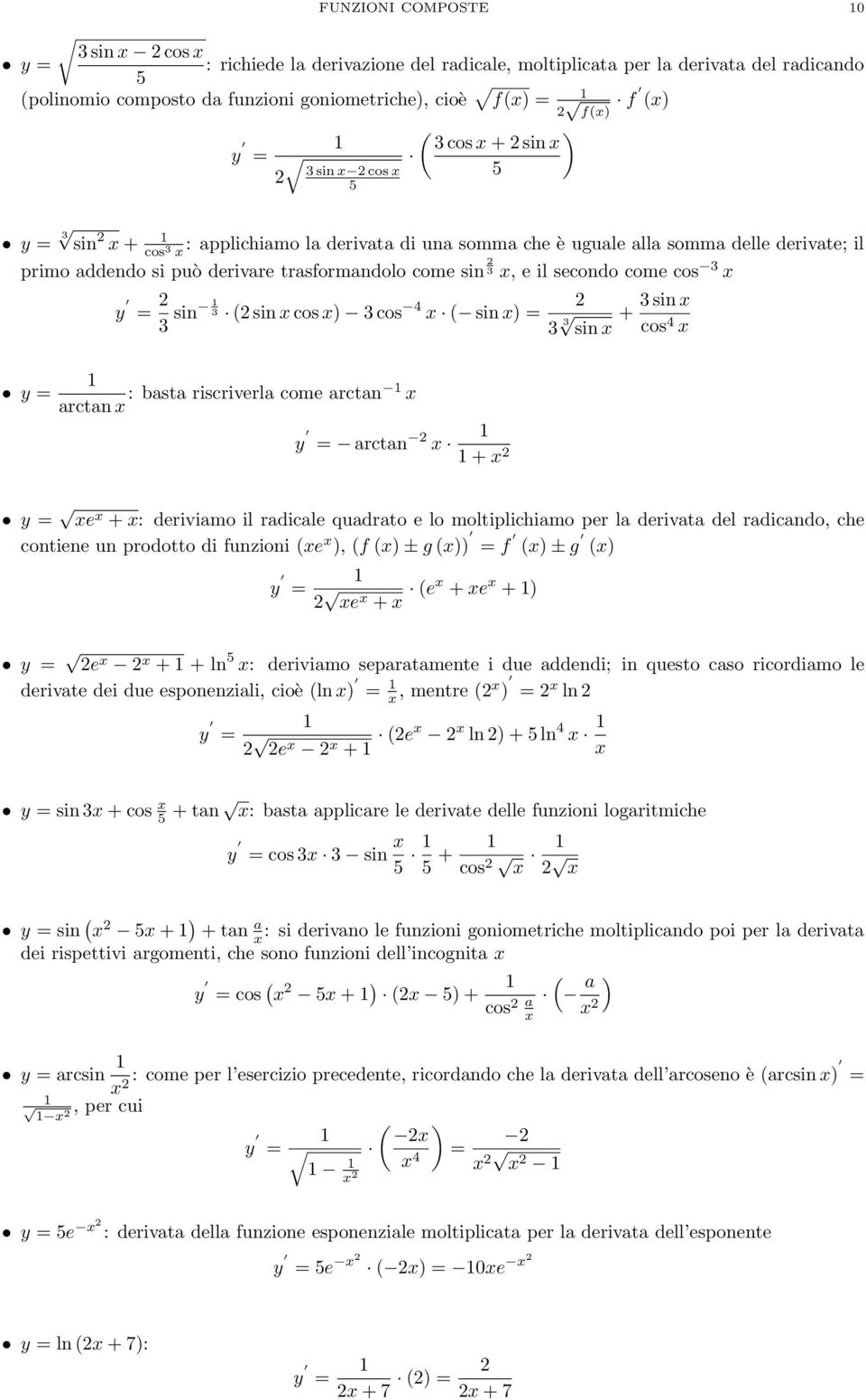 ) arctan : basta riscriverla come arctan arctan + sin + sin cos 4 y e + : deriviamo il radicale quadrato e lo moltiplichiamo per la derivata del radicando, che contiene un prodotto di funzioni e ), f