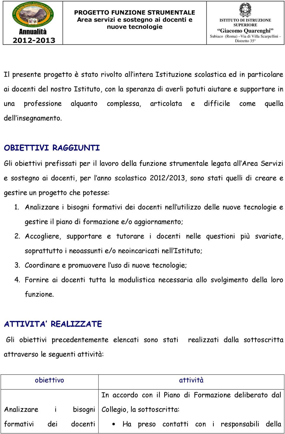 OBIETTIVI RAGGIUNTI Gli obiettivi prefissati per il lavoro della funzione strumentale legata all Area Servizi e sostegno ai docenti, per l anno scolastico 2012/2013, sono stati quelli di creare e