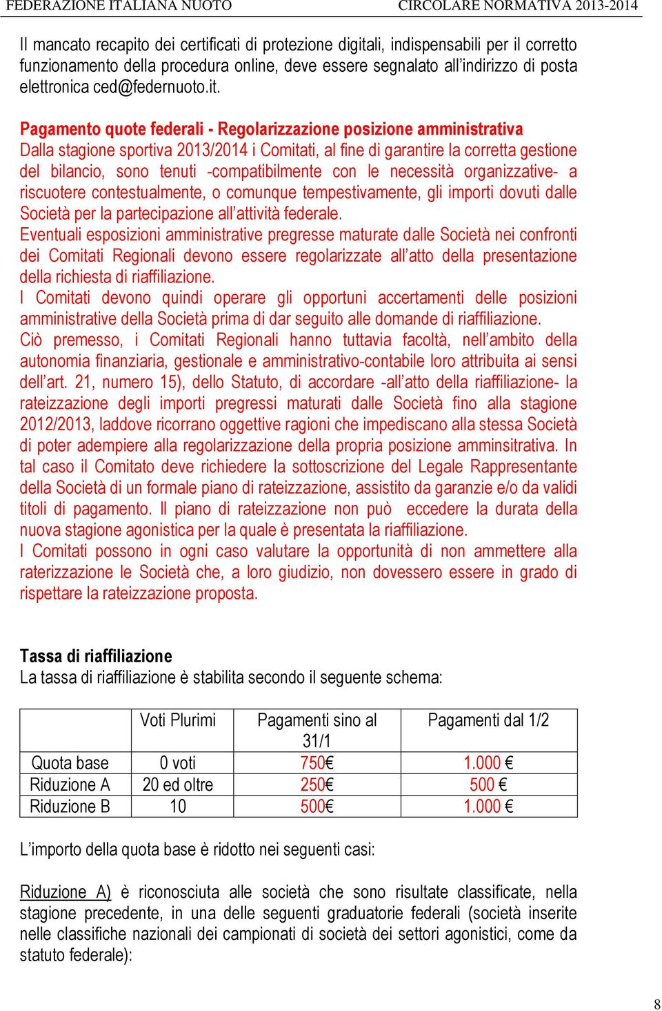 Pagamento quote federali - Regolarizzazione posizione amministrativa Dalla stagione sportiva 2013/2014 i Comitati, al fine di garantire la corretta gestione del bilancio, sono tenuti -compatibilmente