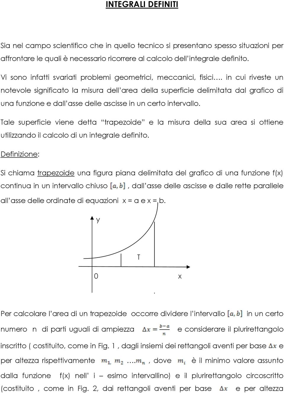 in cui riveste un notevole significato la misura dell area della superficie delimitata dal grafico di una funzione e dall asse delle ascisse in un certo intervallo.