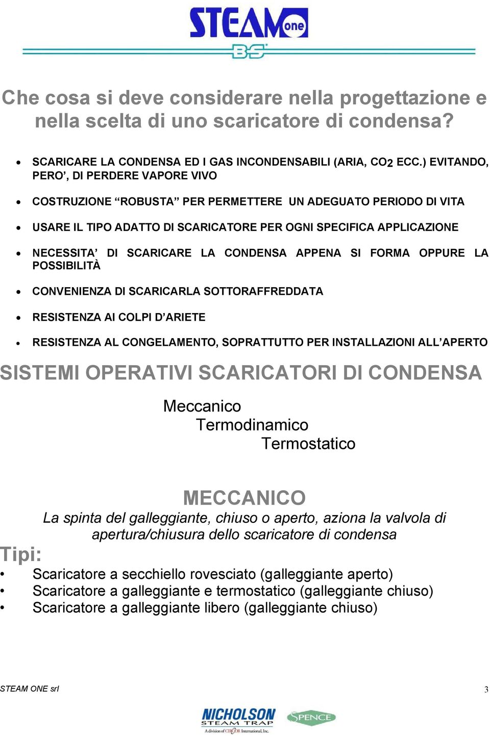 CONDENSA APPENA SI FORMA OPPURE LA POSSIBILITÀ CONVENIENZA DI SCARICARLA SOTTORAFFREDDATA RESISTENZA AI COLPI D ARIETE RESISTENZA AL CONGELAMENTO, SOPRATTUTTO PER INSTALLAZIONI ALL APERTO SISTEMI