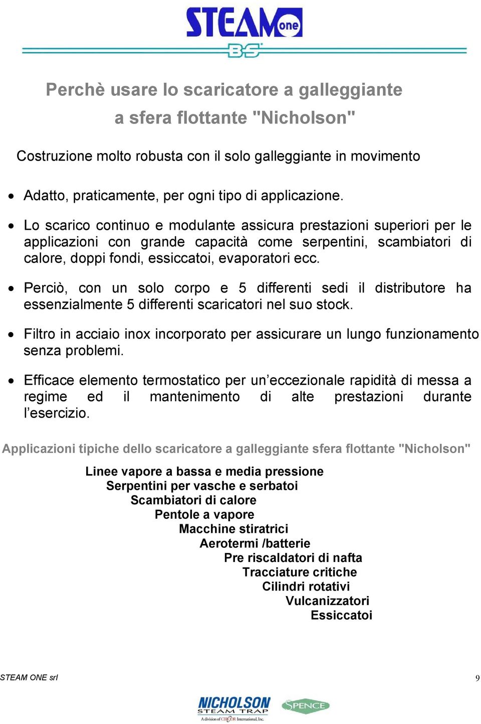 Perciò, con un solo corpo e 5 differenti sedi il distributore ha essenzialmente 5 differenti scaricatori nel suo stock.