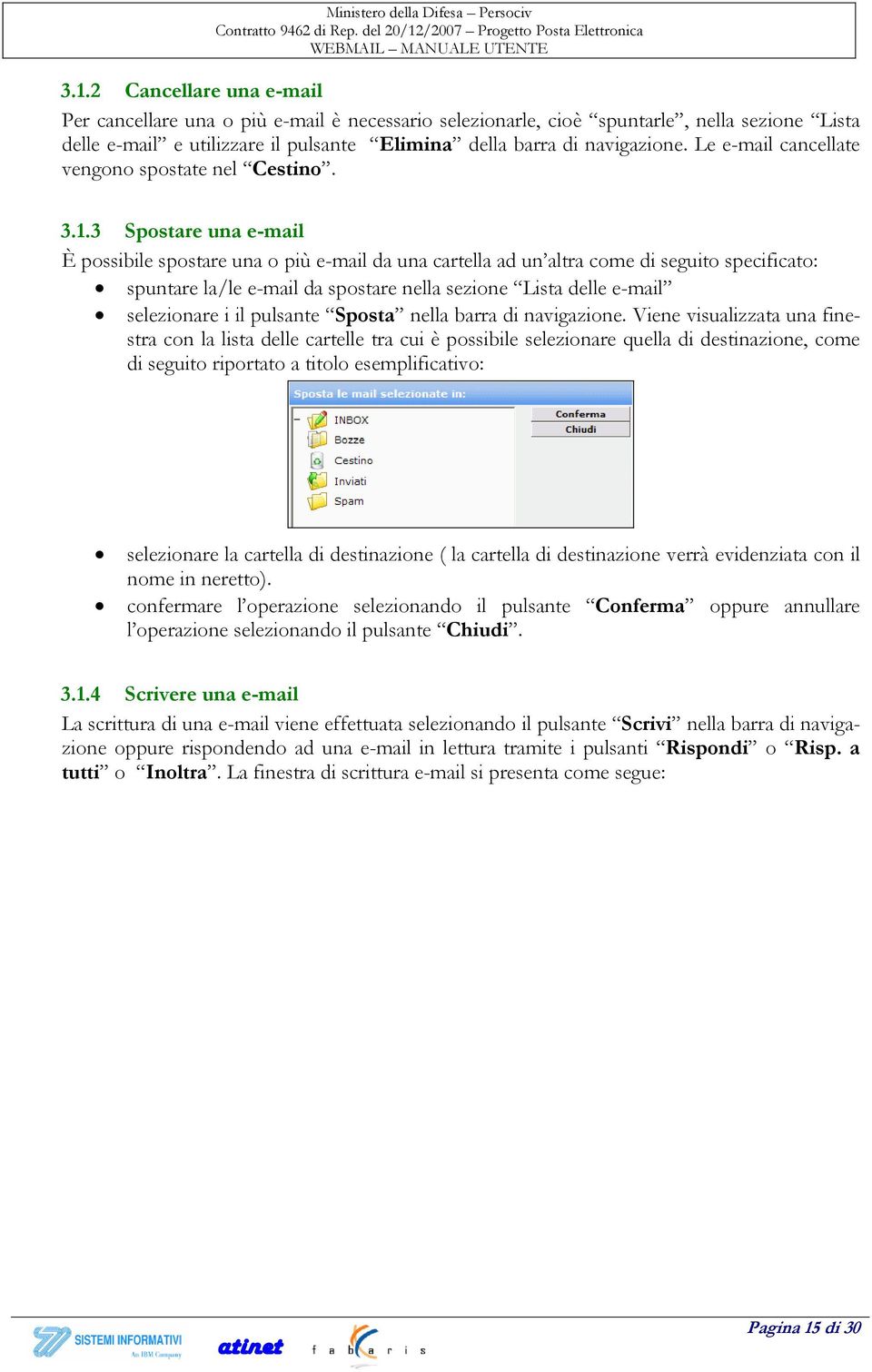 3 Spostare una e-mail È possibile spostare una o più e-mail da una cartella ad un altra come di seguito specificato: spuntare la/le e-mail da spostare nella sezione Lista delle e-mail selezionare i