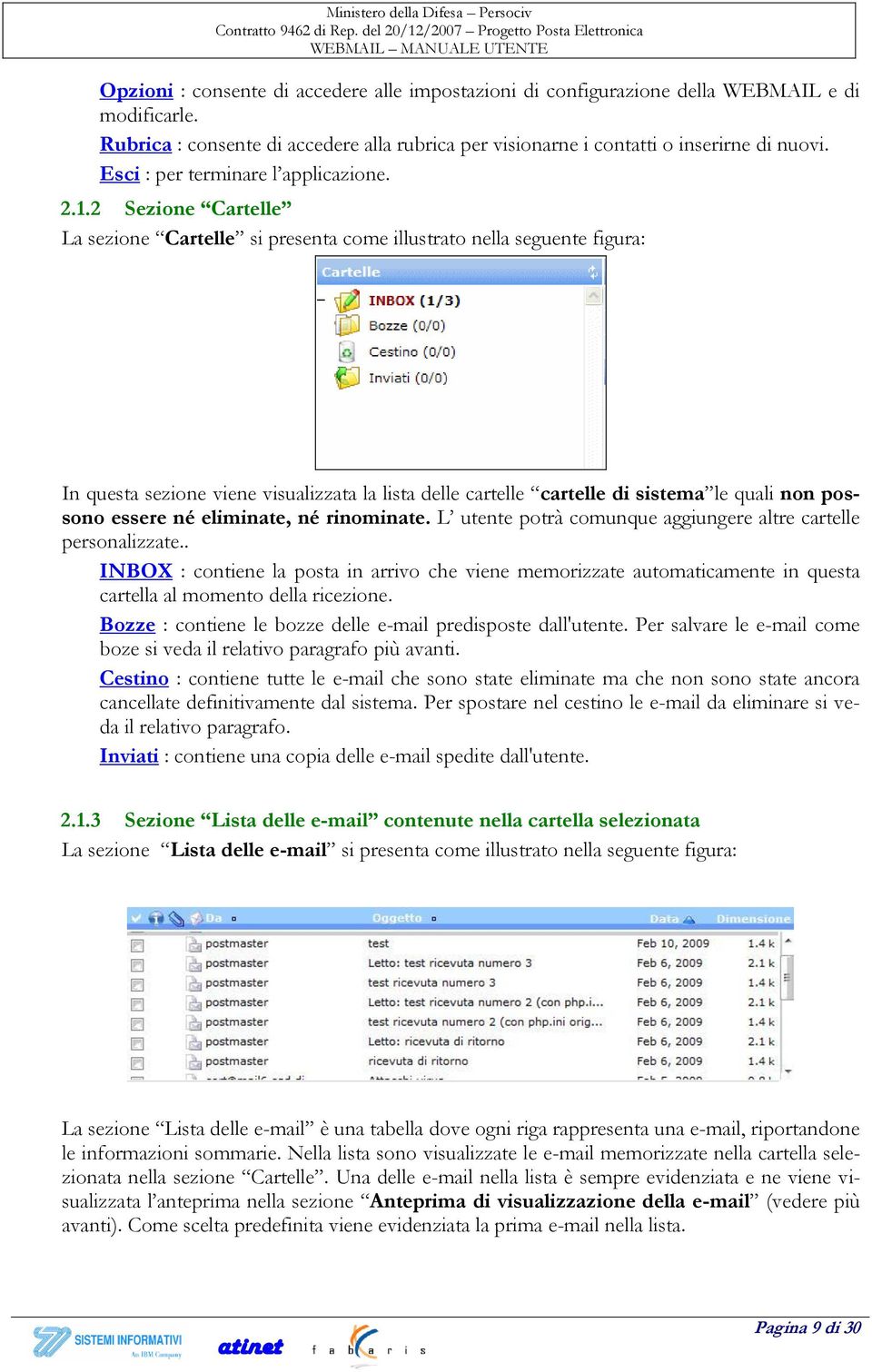 2 Sezione Cartelle La sezione Cartelle si presenta come illustrato nella seguente figura: In questa sezione viene visualizzata la lista delle cartelle cartelle di sistema le quali non possono essere