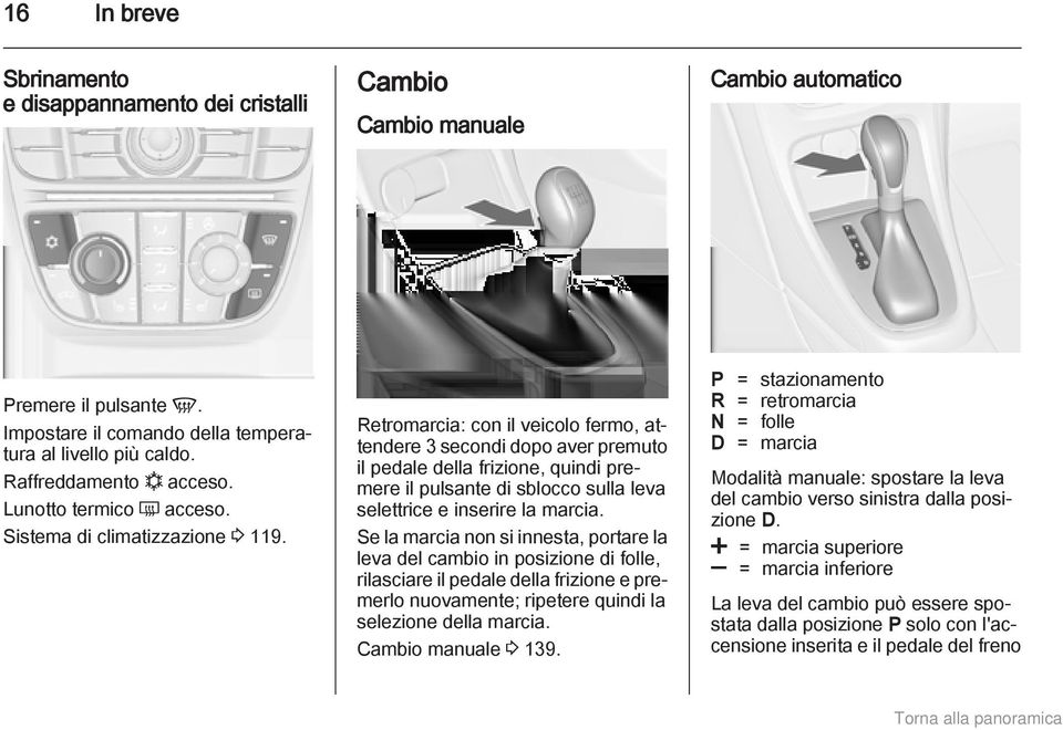 Retromarcia: con il veicolo fermo, attendere 3 secondi dopo aver premuto il pedale della frizione, quindi premere il pulsante di sblocco sulla leva selettrice e inserire la marcia.