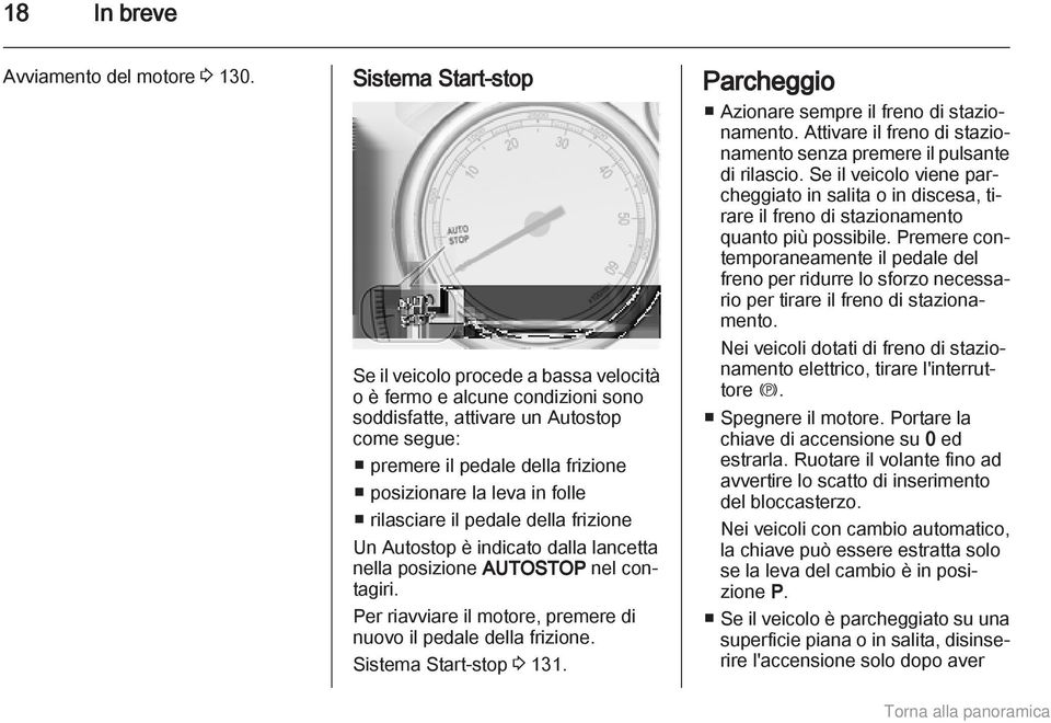 folle rilasciare il pedale della frizione Un Autostop è indicato dalla lancetta nella posizione AUTOSTOP nel contagiri. Per riavviare il motore, premere di nuovo il pedale della frizione.