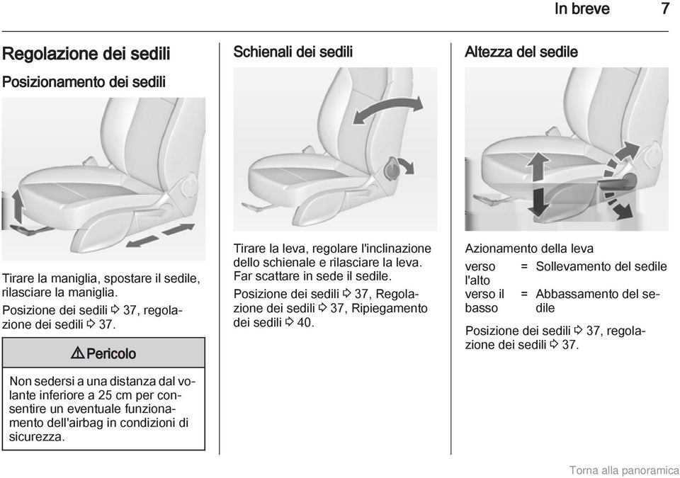 9 Pericolo Non sedersi a una distanza dal volante inferiore a 25 cm per consentire un eventuale funzionamento dell'airbag in condizioni di sicurezza.