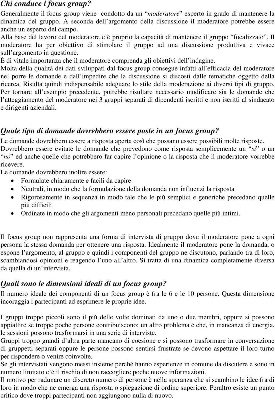 Il moderatore ha per obiettivo di stimolare il gruppo ad una discussione produttiva e vivace sull argomento in questione.