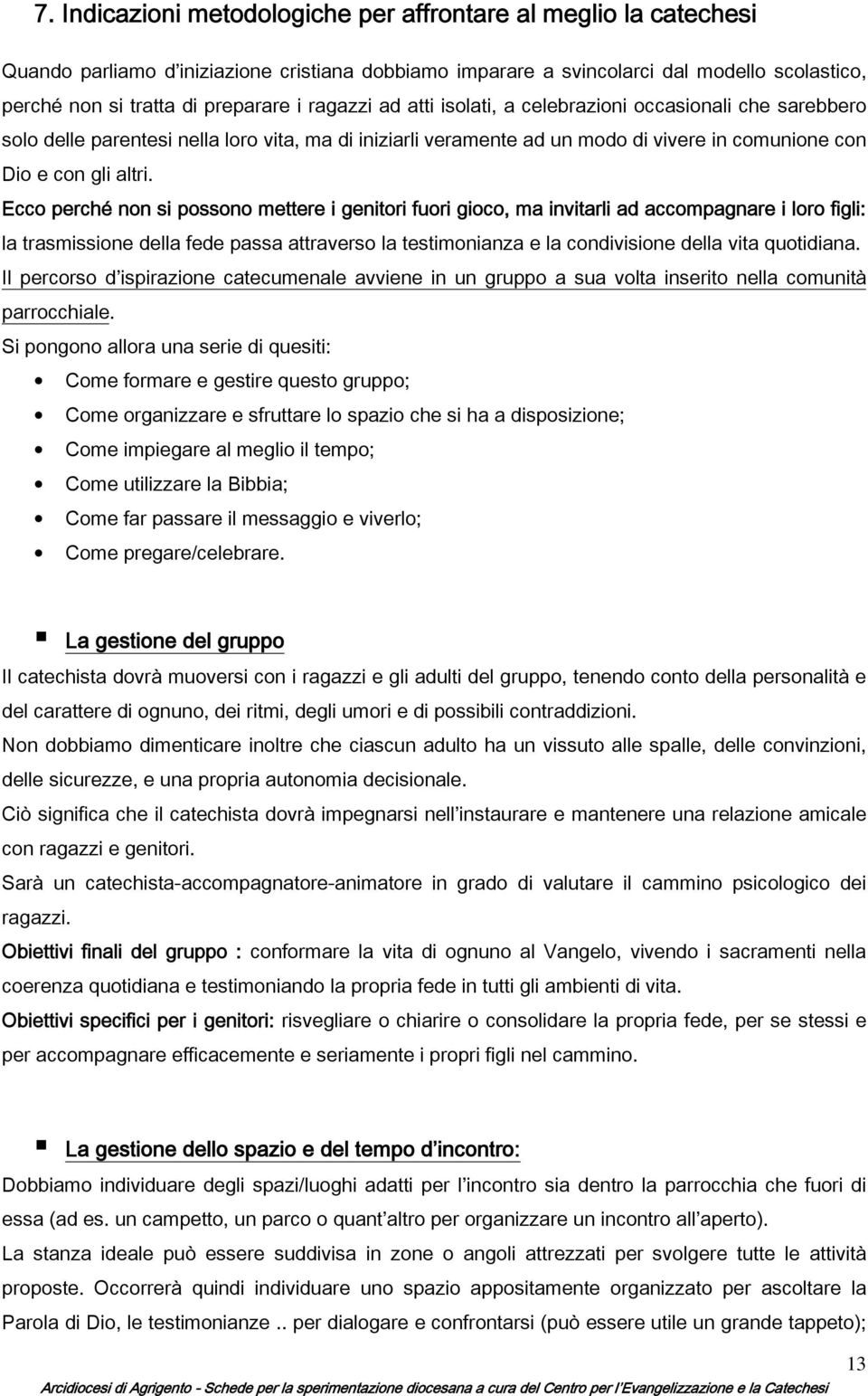 Ecco perché non si possono mettere i genitori fuori gioco, ma invitarli ad accompagnare i loro figli: la trasmissione della fede passa attraverso la testimonianza e la condivisione della vita