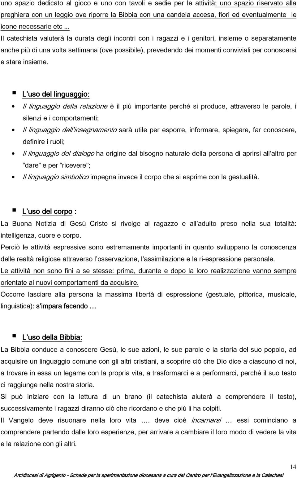 .. Il catechista valuterà la durata degli incontri con i ragazzi e i genitori, insieme o separatamente anche più di una volta settimana (ove possibile), prevedendo dei momenti conviviali per